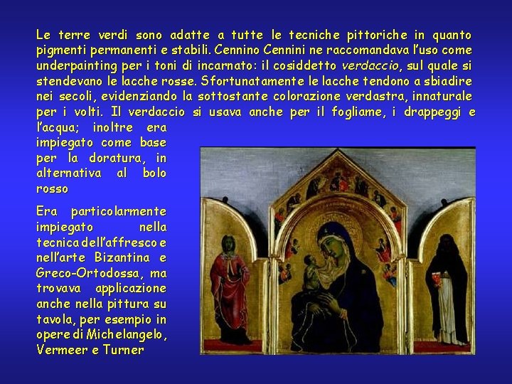 Le terre verdi sono adatte a tutte le tecniche pittoriche in quanto pigmenti permanenti