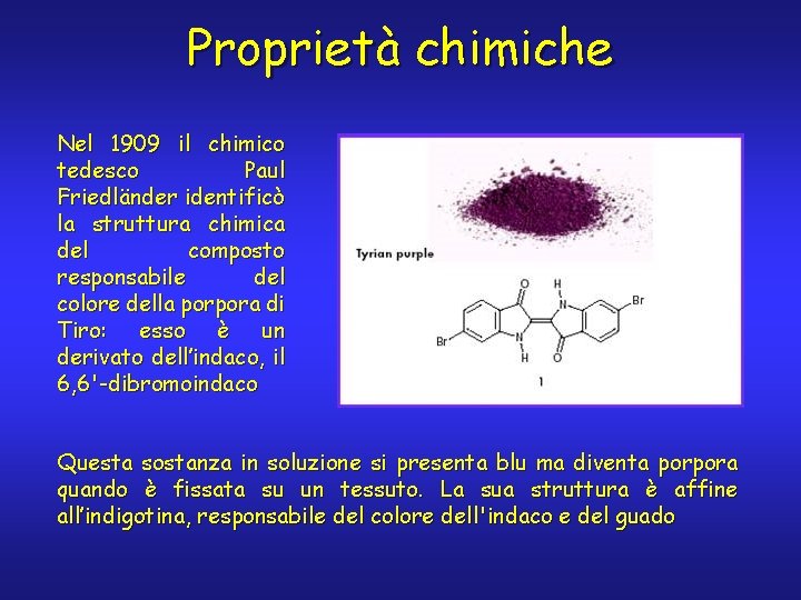 Proprietà chimiche Nel 1909 il chimico tedesco Paul Friedländer identificò la struttura chimica del