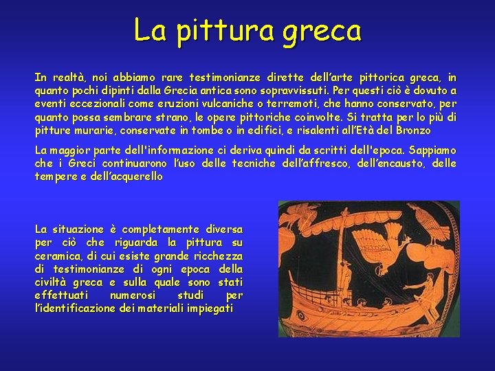 La pittura greca In realtà, noi abbiamo rare testimonianze dirette dell’arte pittorica greca, in