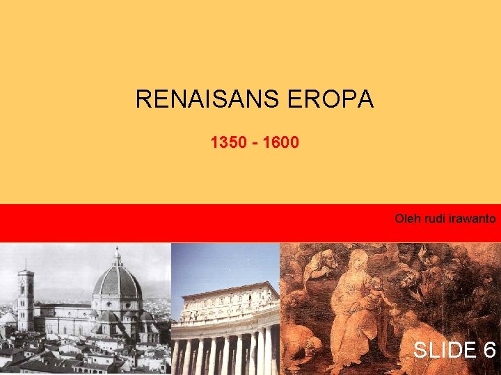 RENAISANS EROPA 1350 - 1600 Oleh rudi irawanto SLIDE 6 