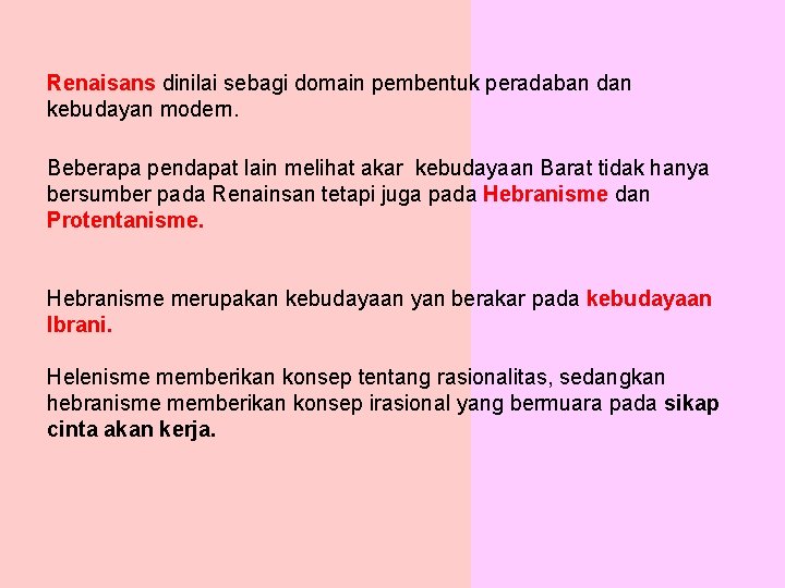 Renaisans dinilai sebagi domain pembentuk peradaban dan kebudayan modern. Beberapa pendapat lain melihat akar