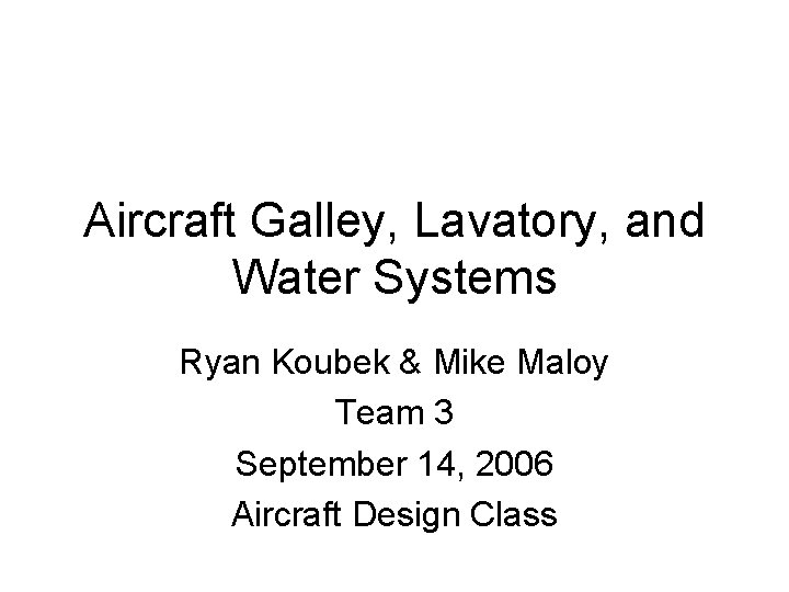 Aircraft Galley, Lavatory, and Water Systems Ryan Koubek & Mike Maloy Team 3 September
