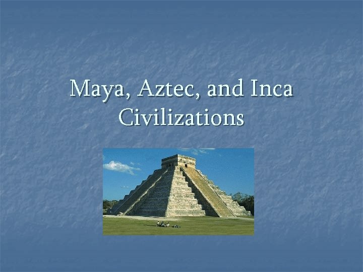 Maya, Aztec, and Inca Civilizations 