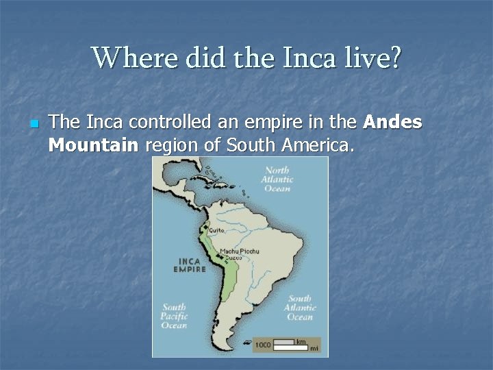 Where did the Inca live? n The Inca controlled an empire in the Andes