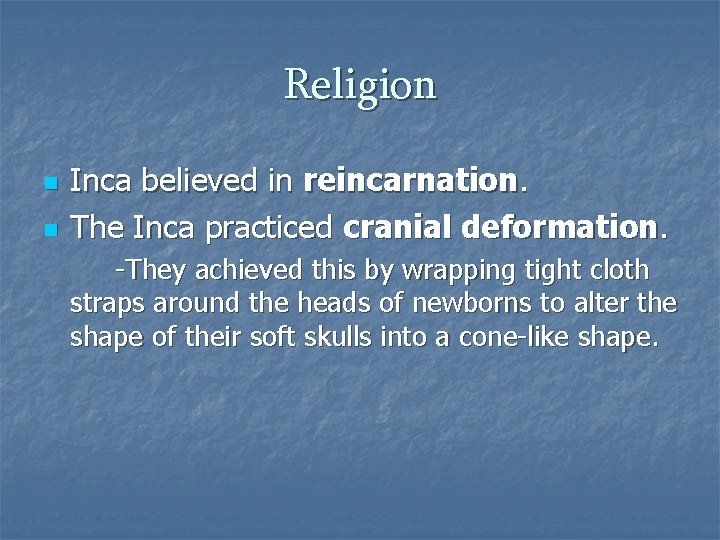 Religion n n Inca believed in reincarnation. The Inca practiced cranial deformation. -They achieved