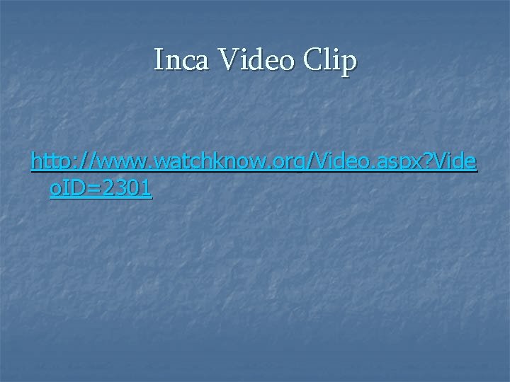 Inca Video Clip http: //www. watchknow. org/Video. aspx? Vide o. ID=2301 