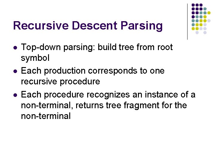 Recursive Descent Parsing l l l Top-down parsing: build tree from root symbol Each