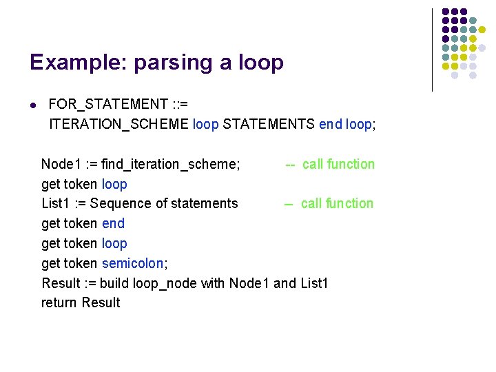 Example: parsing a loop l FOR_STATEMENT : : = ITERATION_SCHEME loop STATEMENTS end loop;
