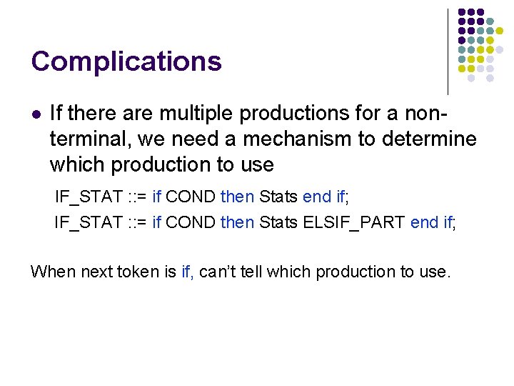 Complications l If there are multiple productions for a nonterminal, we need a mechanism