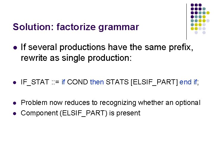 Solution: factorize grammar l If several productions have the same prefix, rewrite as single