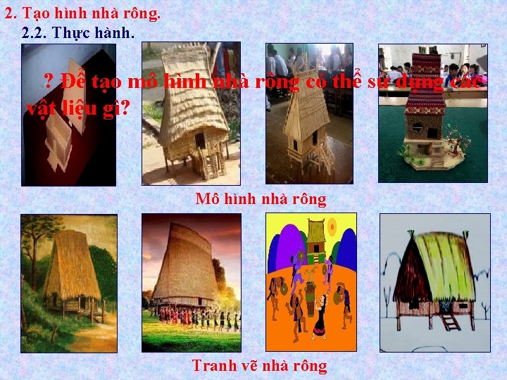 2. Tạo hình nhà rông. 2. 2. Thực hành. ? Để tạo mô hình