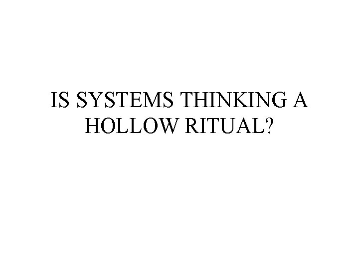 IS SYSTEMS THINKING A HOLLOW RITUAL The Leaders