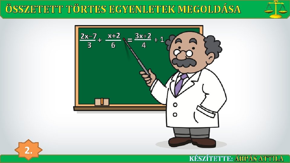 ÖSSZETETT TÖRTES EGYENLETEK MEGOLDÁSA 2 x– 7 + x+2 3 6 2. 3 x+2 ÖSSZETETT TÖRTES EGYENLETEK MEGOLDÁSA 2 x– 7 + x+2 3 6 2. 3 x+2