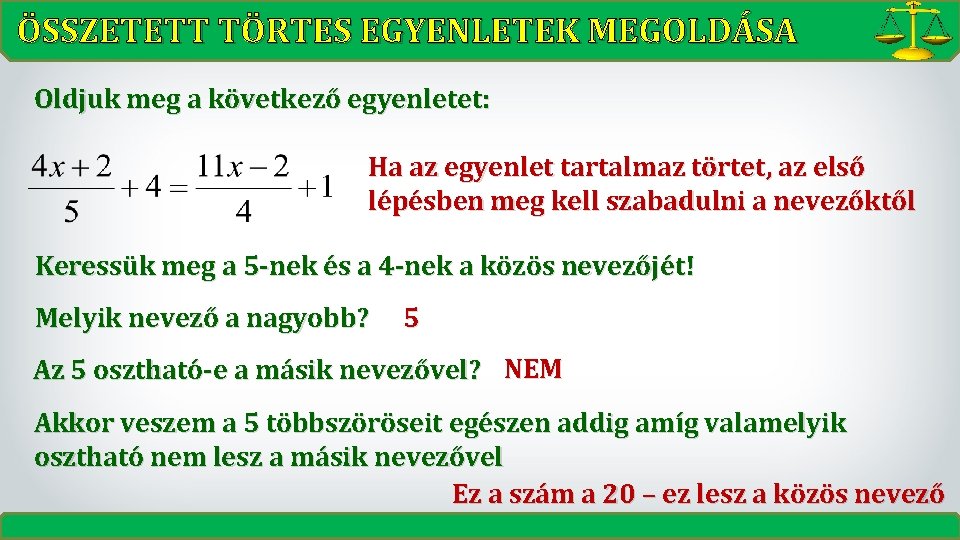 ÖSSZETETT TÖRTES EGYENLETEK MEGOLDÁSA Oldjuk meg a következő egyenletet: Ha az egyenlet tartalmaz törtet, ÖSSZETETT TÖRTES EGYENLETEK MEGOLDÁSA Oldjuk meg a következő egyenletet: Ha az egyenlet tartalmaz törtet,