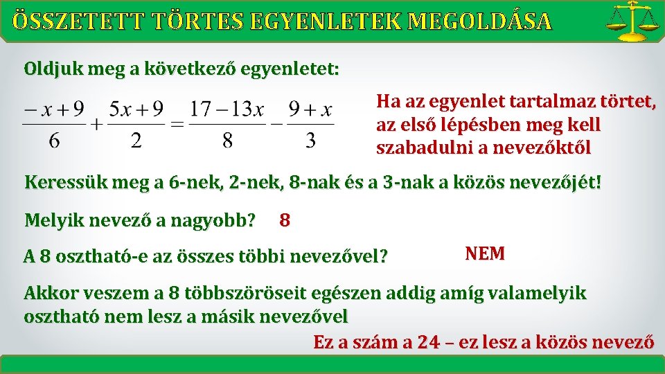 ÖSSZETETT TÖRTES EGYENLETEK MEGOLDÁSA Oldjuk meg a következő egyenletet: Ha az egyenlet tartalmaz törtet, ÖSSZETETT TÖRTES EGYENLETEK MEGOLDÁSA Oldjuk meg a következő egyenletet: Ha az egyenlet tartalmaz törtet,