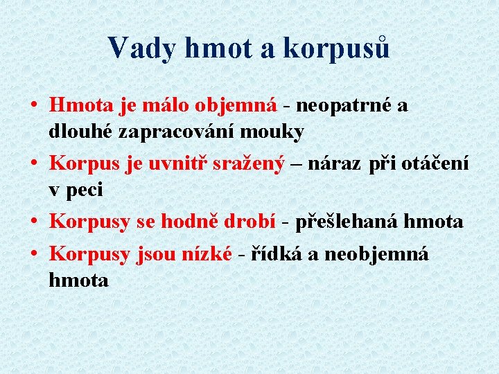 Vady hmot a korpusů • Hmota je málo objemná - neopatrné a dlouhé zapracování