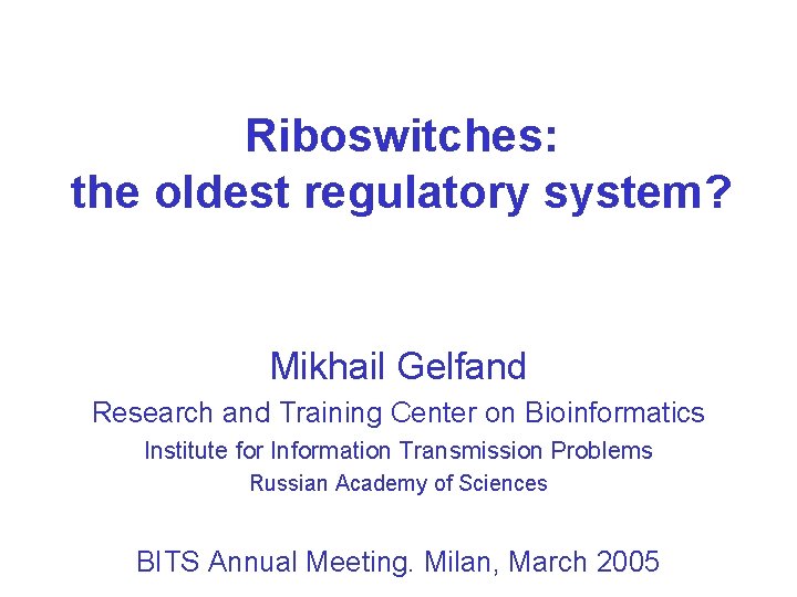Riboswitches: the oldest regulatory system? Mikhail Gelfand Research and Training Center on Bioinformatics Institute