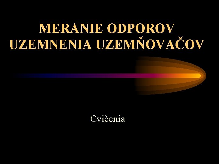 MERANIE ODPOROV UZEMNENIA UZEMŇOVAČOV Cvičenia 