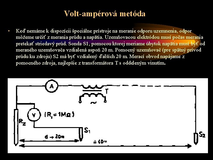 Volt-ampérová metóda • Keď nemáme k dispozícii špeciálne prístroje na meranie odporu uzemnenia, odpor