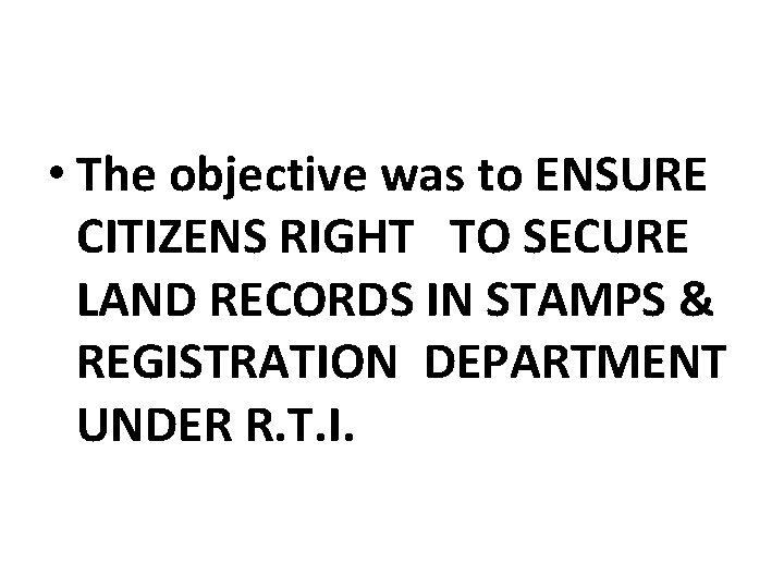  • The objective was to ENSURE CITIZENS RIGHT TO SECURE LAND RECORDS IN