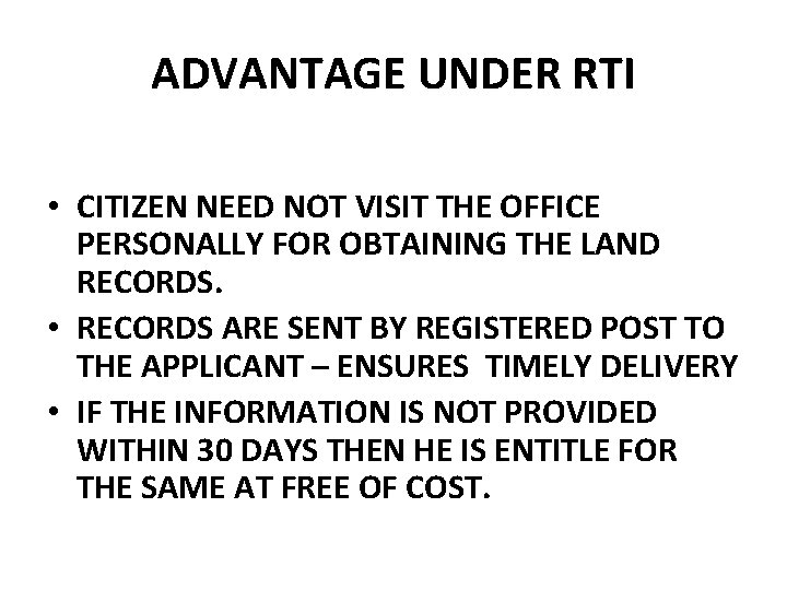 ADVANTAGE UNDER RTI • CITIZEN NEED NOT VISIT THE OFFICE PERSONALLY FOR OBTAINING THE