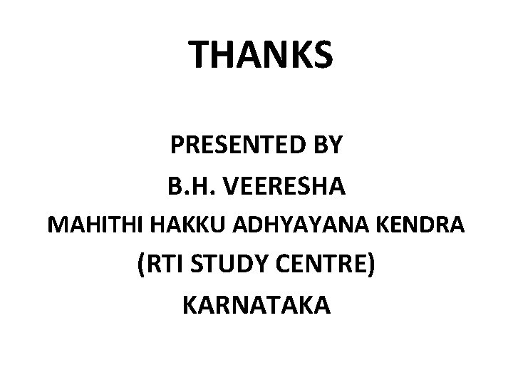 THANKS PRESENTED BY B. H. VEERESHA MAHITHI HAKKU ADHYAYANA KENDRA (RTI STUDY CENTRE) KARNATAKA