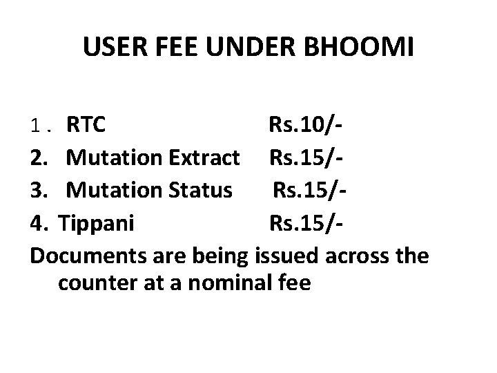 USER FEE UNDER BHOOMI 1. RTC Rs. 10/- 2. Mutation Extract Rs. 15/3. Mutation