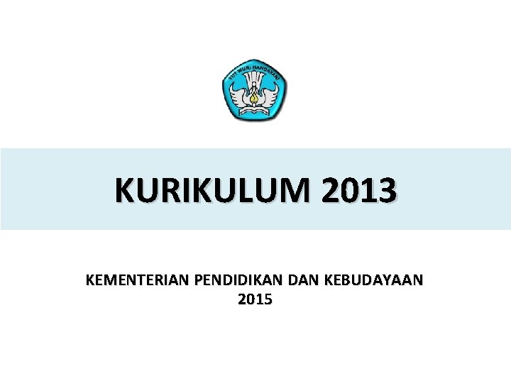 KURIKULUM 2013 KEMENTERIAN PENDIDIKAN DAN KEBUDAYAAN 2015 PELATIHAN IMPLEMENTASI KURIKULUM 2013 1 