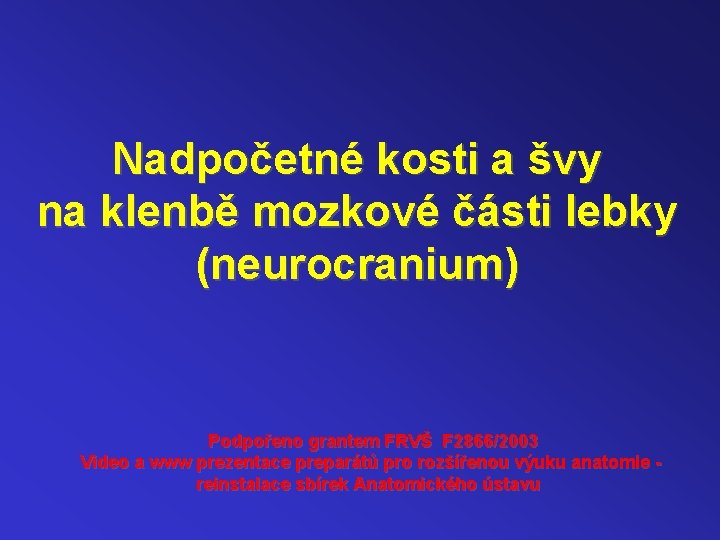 Nadpočetné kosti a švy na klenbě mozkové části lebky (neurocranium) Podpořeno grantem FRVŠ F