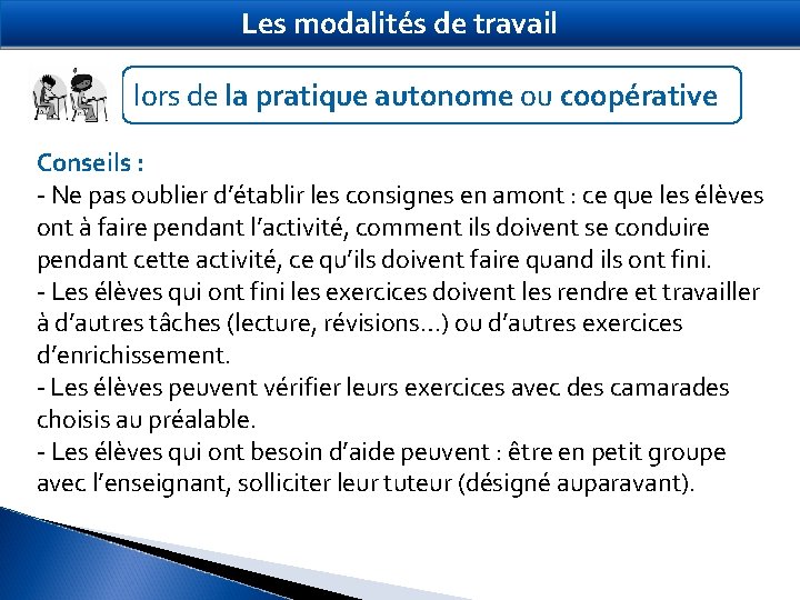 Les modalités de travail lors de la pratique autonome ou coopérative Conseils : -