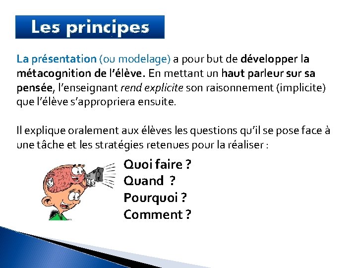 Les principes La présentation (ou modelage) a pour but de développer la métacognition de