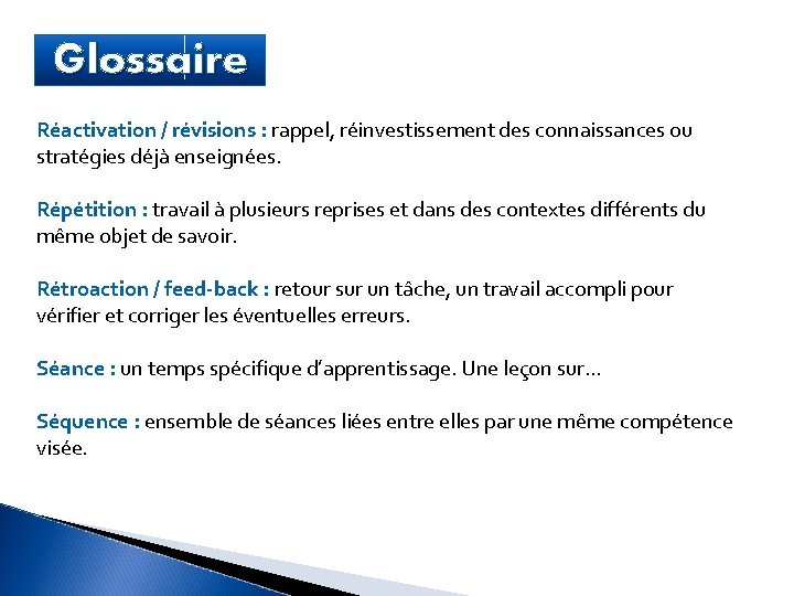 Glossaire Réactivation / révisions : rappel, réinvestissement des connaissances ou stratégies déjà enseignées. Répétition