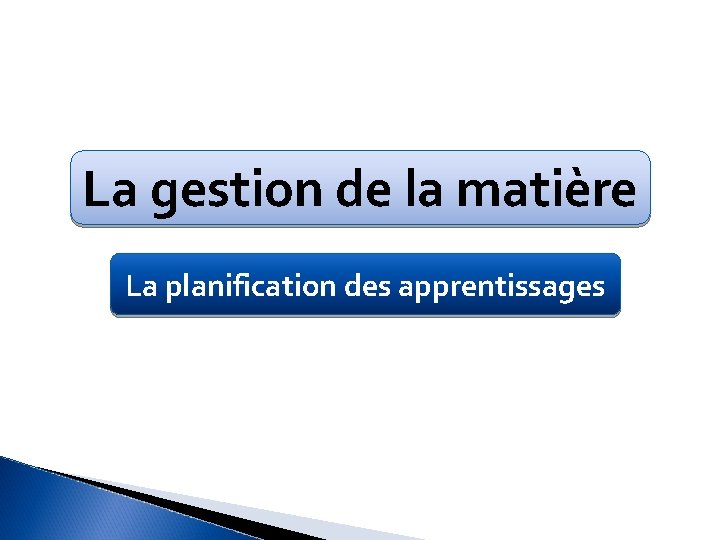 La gestion de la matière La planification des apprentissages 