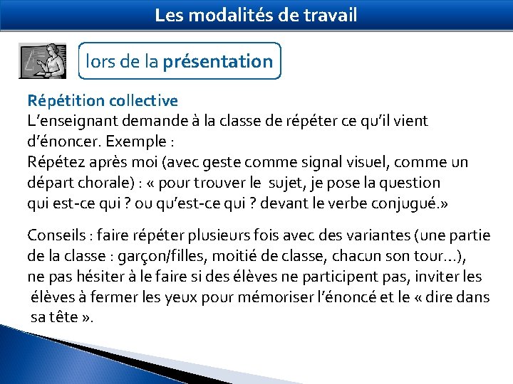 Les modalités de travail lors de la présentation Répétition collective L’enseignant demande à la