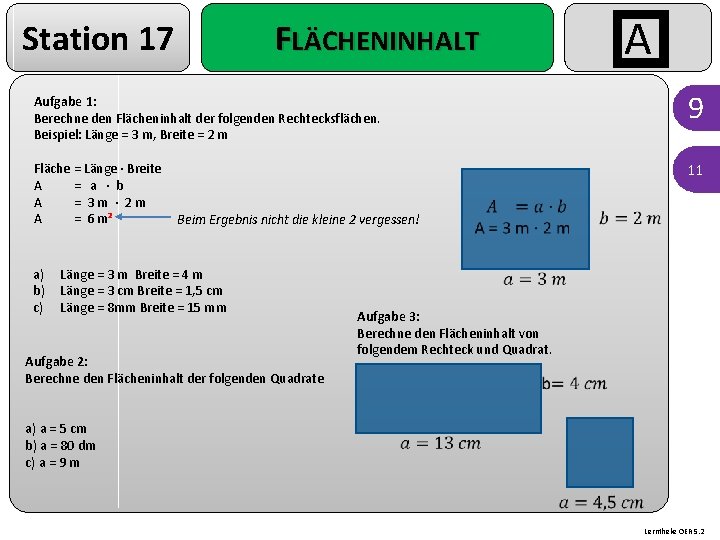 Station 17 A FLÄCHENINHALT Aufgabe 1: Berechne den Flächeninhalt der folgenden Rechtecksflächen. Beispiel: Länge