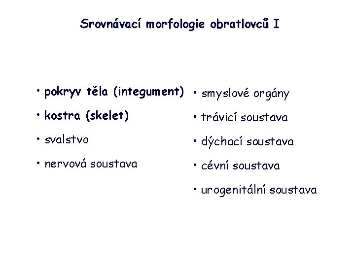 Srovnávací morfologie obratlovců I • pokryv těla (integument) • smyslové orgány • kostra (skelet)