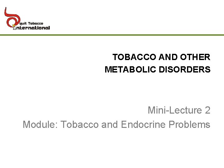 TOBACCO AND OTHER METABOLIC DISORDERS Mini-Lecture 2 Module: Tobacco and Endocrine Problems 