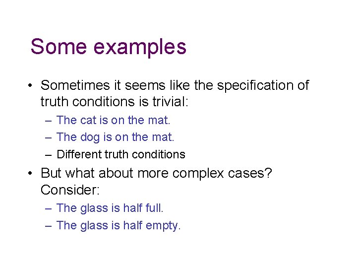 Some examples • Sometimes it seems like the specification of truth conditions is trivial: