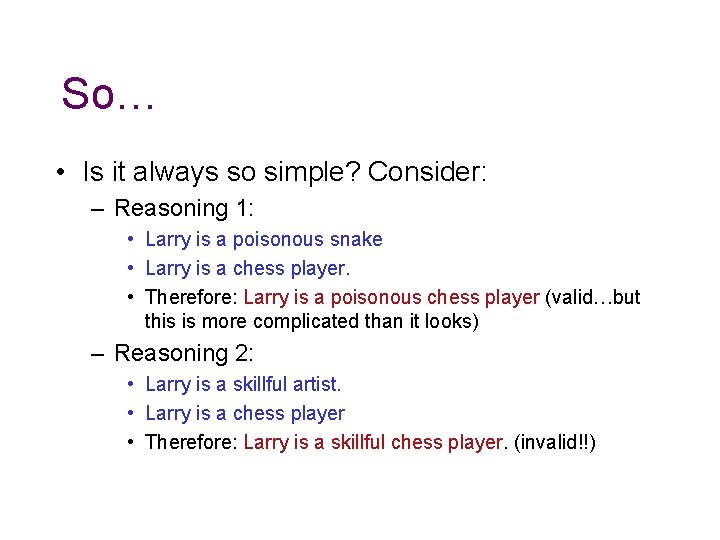 So… • Is it always so simple? Consider: – Reasoning 1: • Larry is