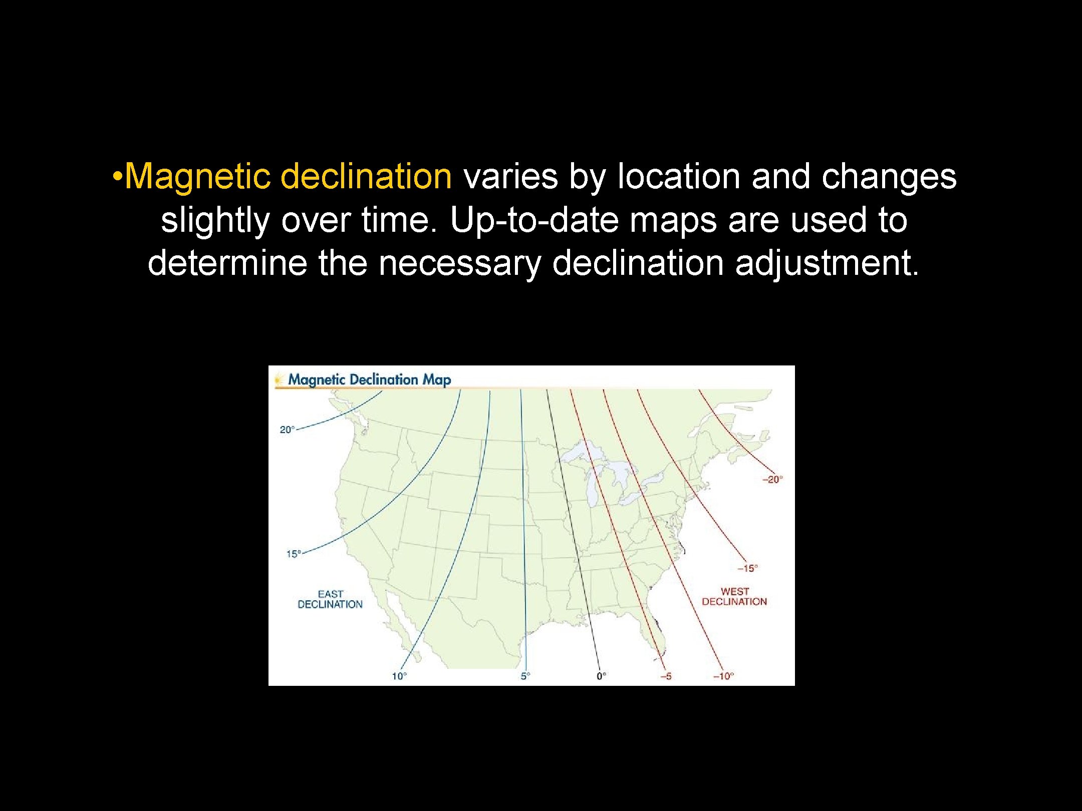  • Magnetic declination varies by location and changes slightly over time. Up-to-date maps