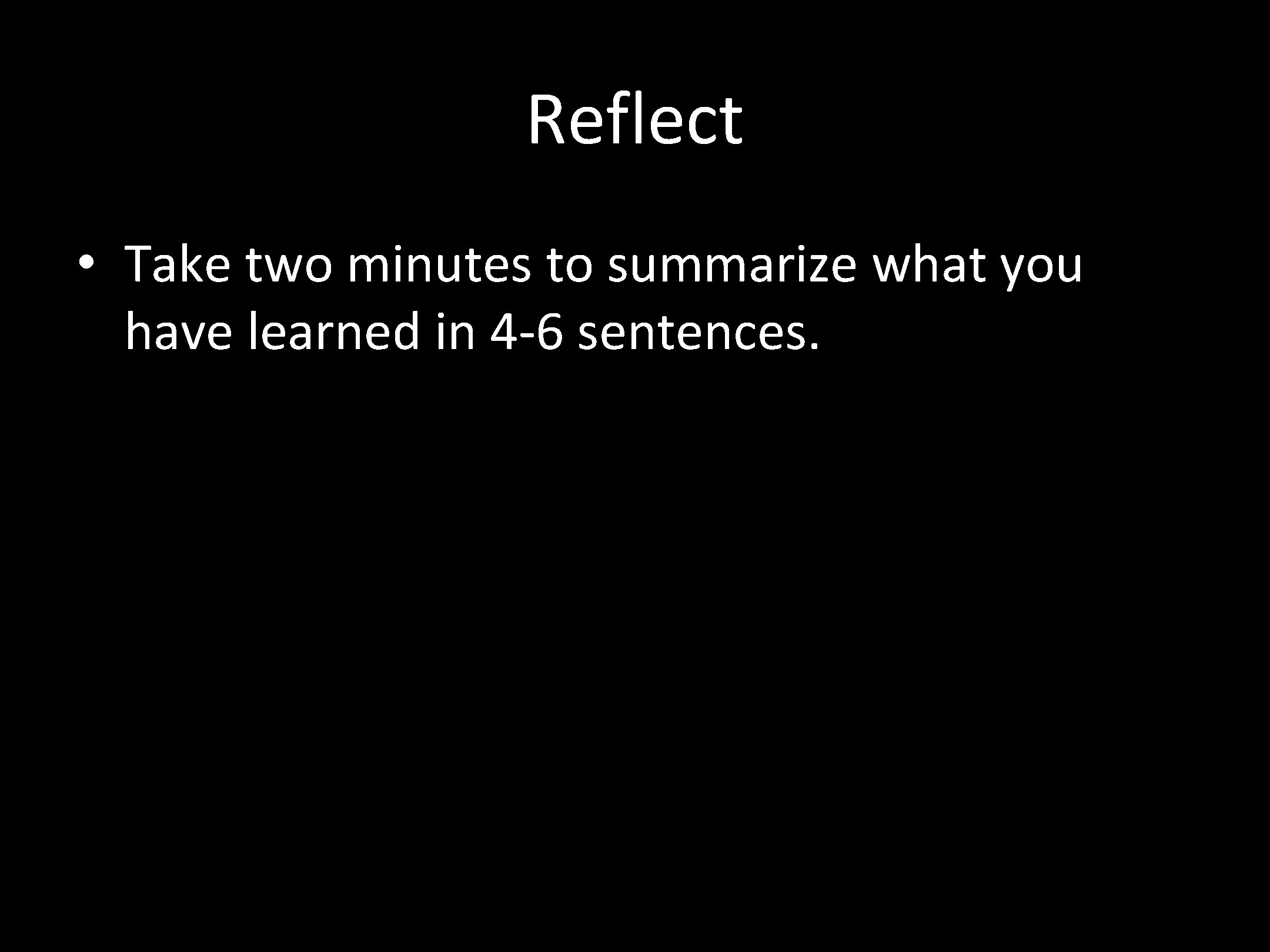 Reflect • Take two minutes to summarize what you have learned in 4 -6