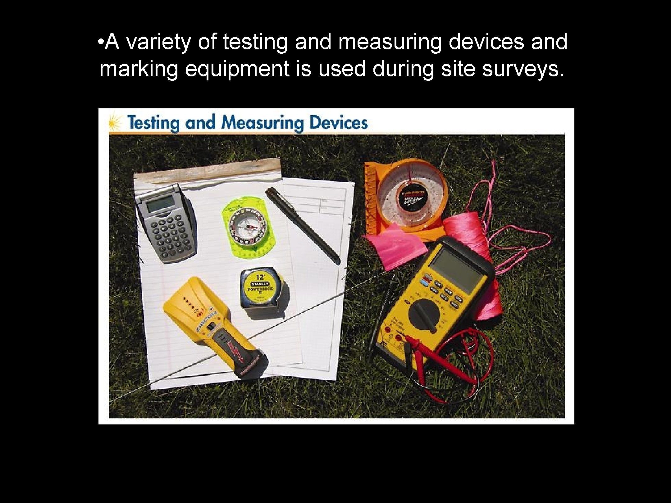  • A variety of testing and measuring devices and marking equipment is used