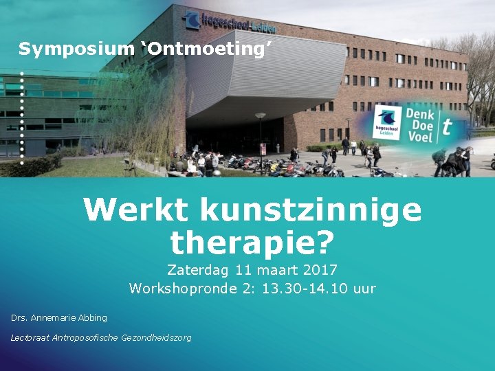 Symposium ‘Ontmoeting’ Werkt kunstzinnige therapie? Zaterdag 11 maart 2017 Workshopronde 2: 13. 30 -14.