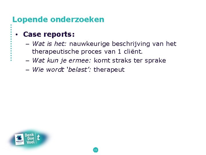 Lopende onderzoeken • Case reports: – Wat is het: nauwkeurige beschrijving van het therapeutische