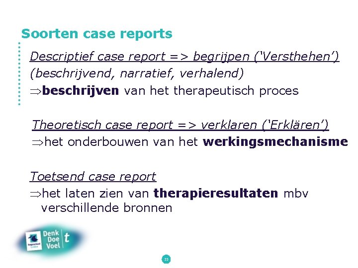 Soorten case reports Descriptief case report => begrijpen (‘Versthehen’) (beschrijvend, narratief, verhalend) beschrijven van