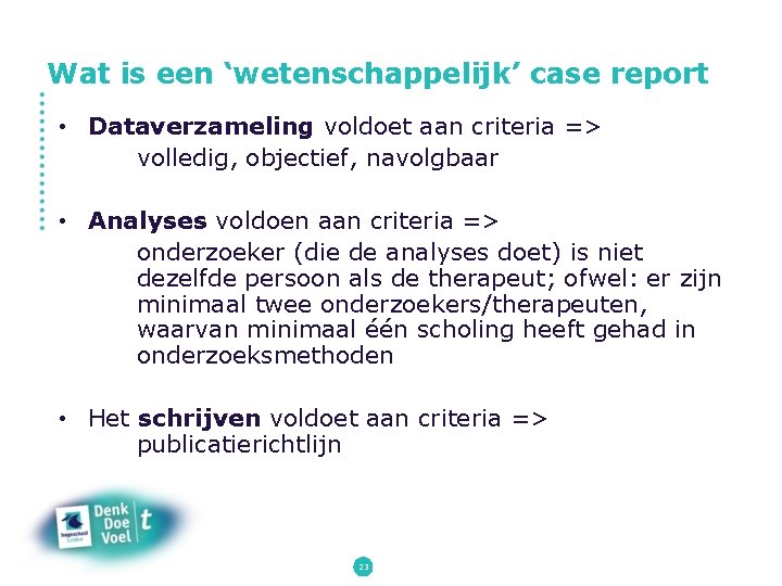 Wat is een ‘wetenschappelijk’ case report • Dataverzameling voldoet aan criteria => volledig, objectief,