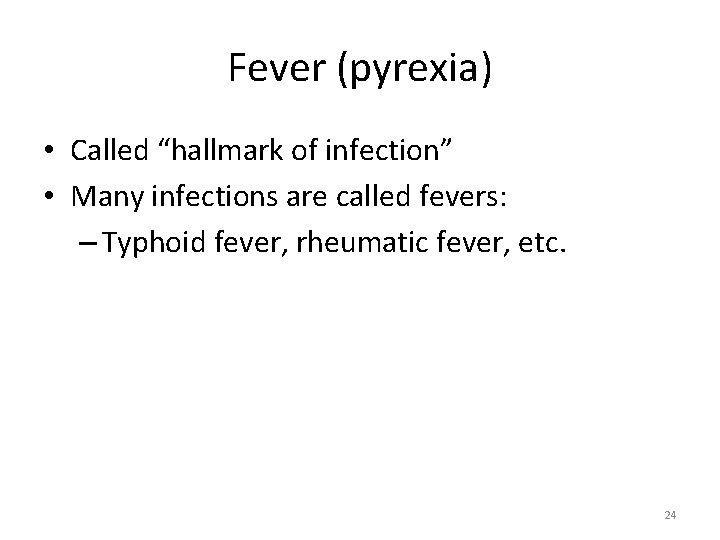Fever (pyrexia) • Called “hallmark of infection” • Many infections are called fevers: –