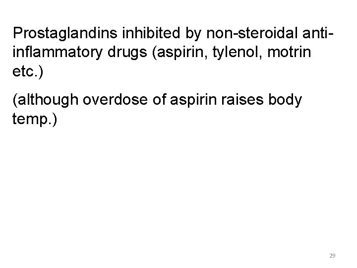 Prostaglandins inhibited by non-steroidal antiinflammatory drugs (aspirin, tylenol, motrin etc. ) (although overdose of