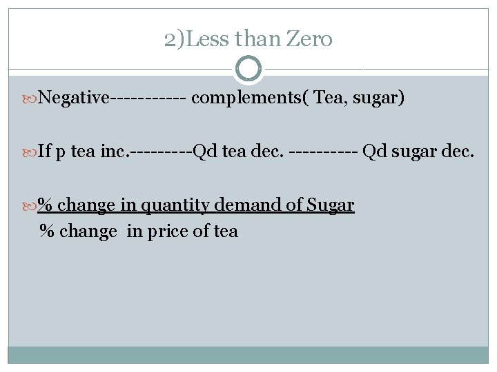 2)Less than Zero Negative------ complements( Tea, sugar) If p tea inc. -----Qd tea dec.