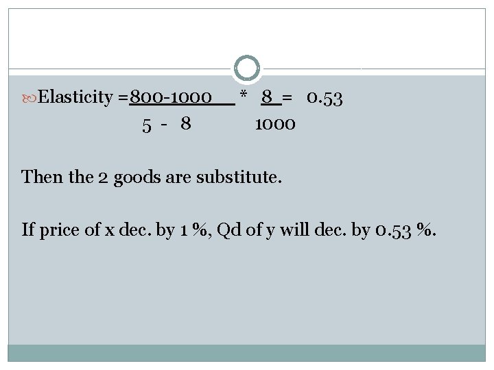  Elasticity =800 -1000 5 - 8 * 8 = 0. 53 1000 Then